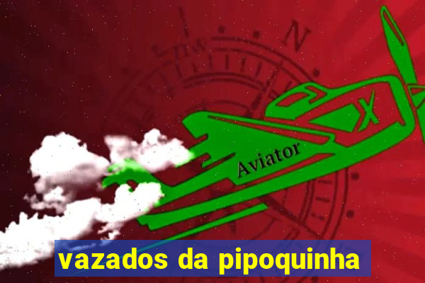 vazados da pipoquinha