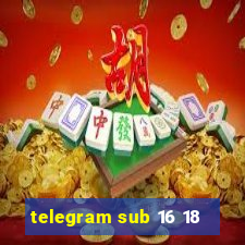 telegram sub 16 18