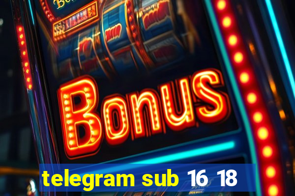 telegram sub 16 18