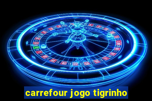 carrefour jogo tigrinho