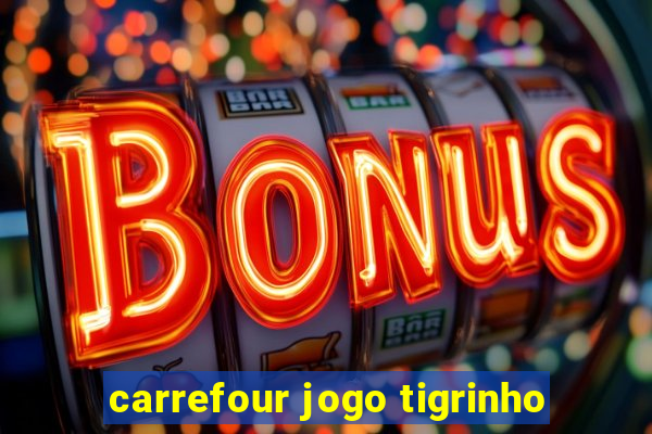 carrefour jogo tigrinho