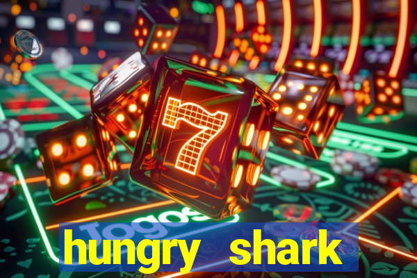 hungry shark evolution dinheiro infinito ios