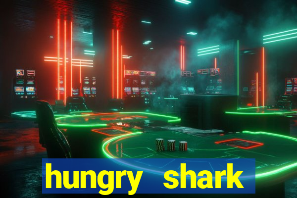 hungry shark evolution dinheiro infinito ios