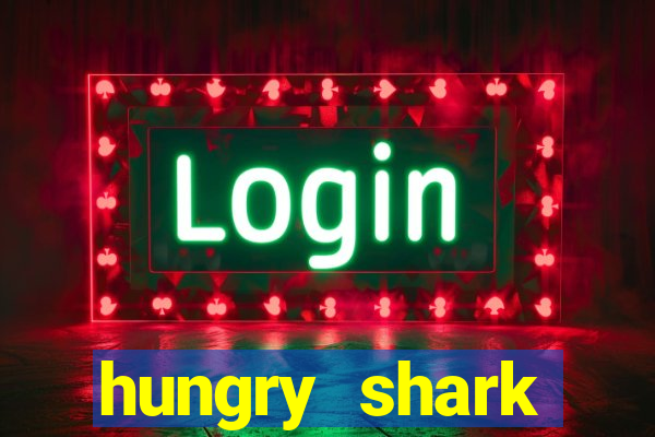 hungry shark evolution dinheiro infinito ios