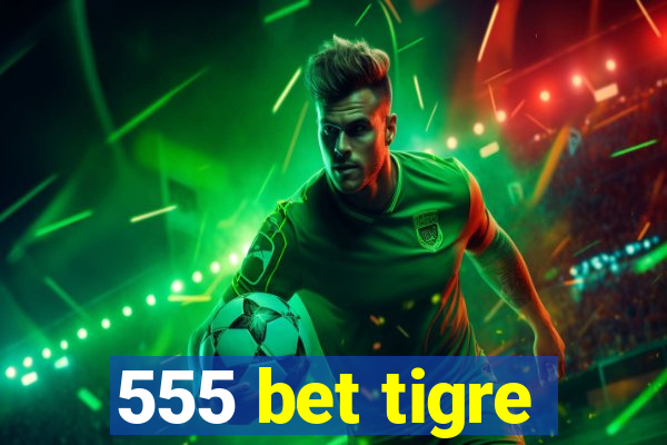 555 bet tigre