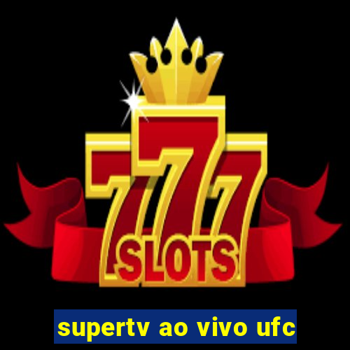 supertv ao vivo ufc