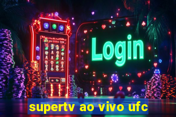 supertv ao vivo ufc