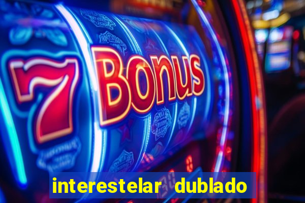 interestelar dublado 4k interestelar filme completo dublado