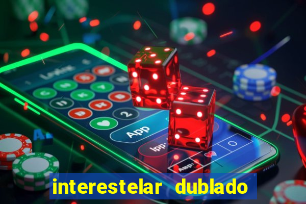 interestelar dublado 4k interestelar filme completo dublado