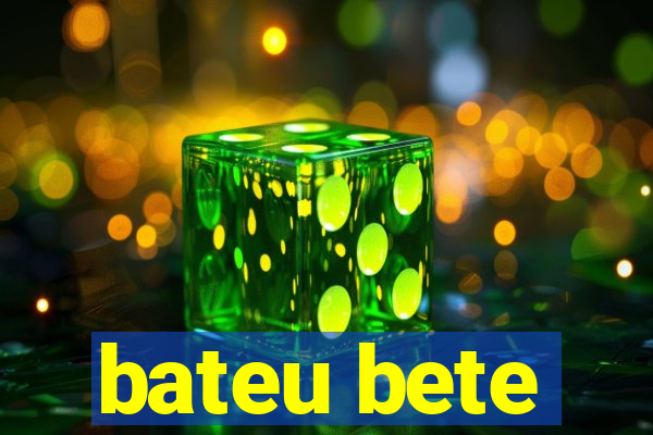 bateu bete