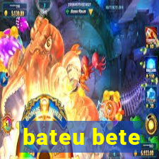 bateu bete