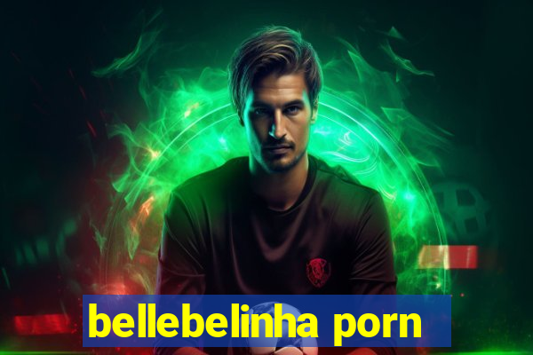 bellebelinha porn