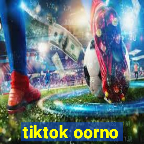 tiktok oorno