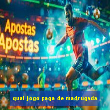 qual jogo paga de madrugada