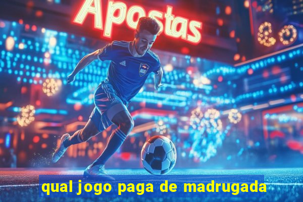 qual jogo paga de madrugada