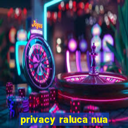 privacy raluca nua