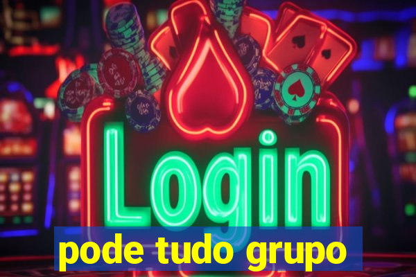 pode tudo grupo