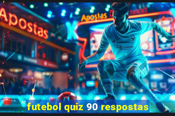 futebol quiz 90 respostas