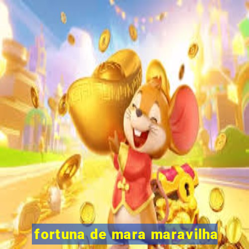 fortuna de mara maravilha