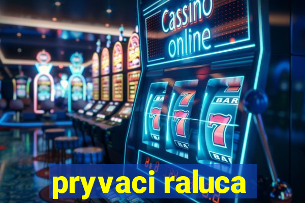 pryvaci raluca