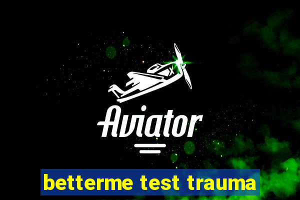 betterme test trauma