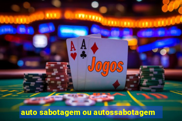 auto sabotagem ou autossabotagem