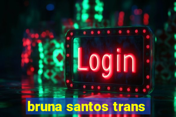 bruna santos trans