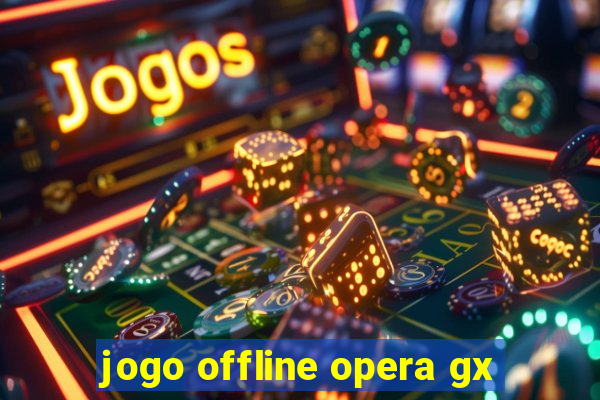 jogo offline opera gx