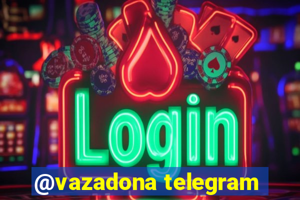 @vazadona telegram