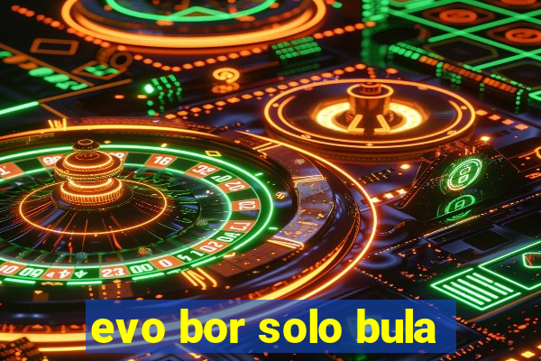 evo bor solo bula