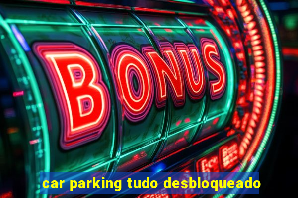 car parking tudo desbloqueado