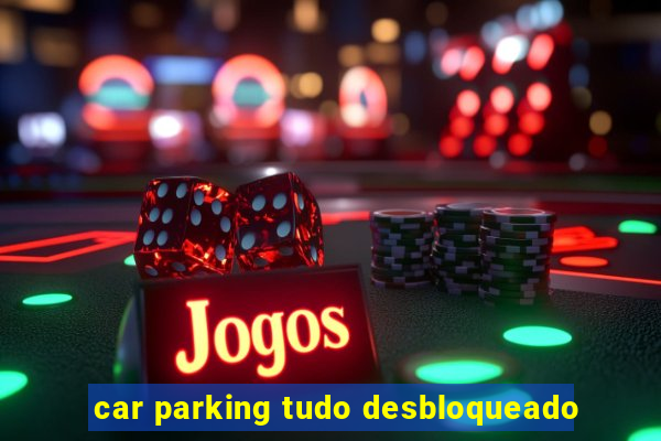 car parking tudo desbloqueado