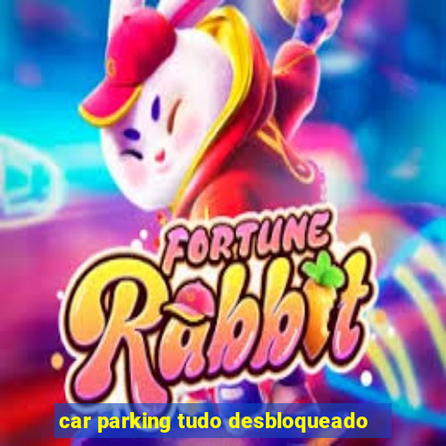 car parking tudo desbloqueado