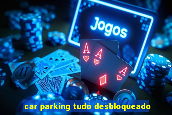 car parking tudo desbloqueado