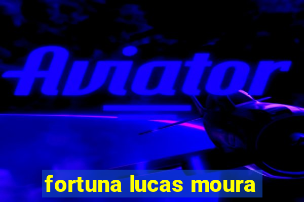 fortuna lucas moura