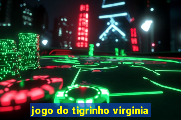 jogo do tigrinho virginia