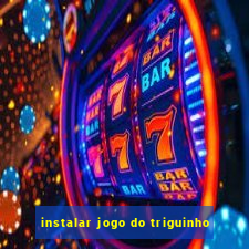 instalar jogo do triguinho