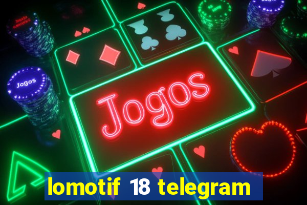 lomotif 18 telegram