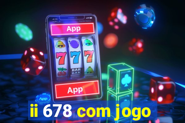 ii 678 com jogo