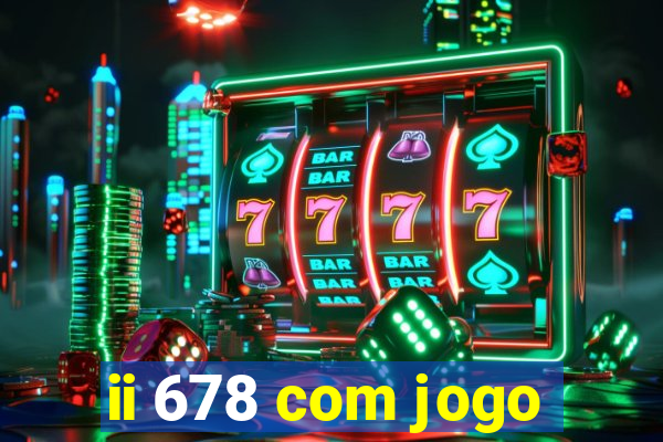 ii 678 com jogo