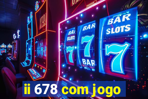 ii 678 com jogo