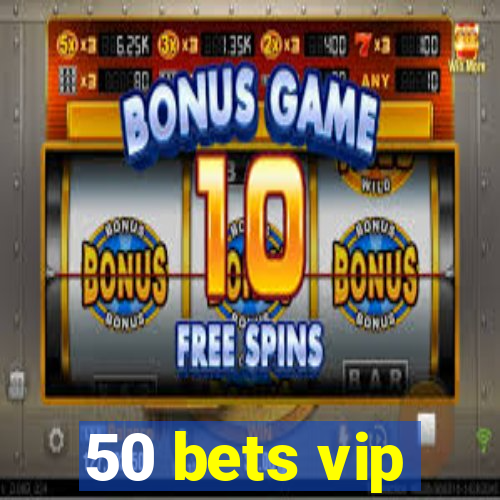 50 bets vip