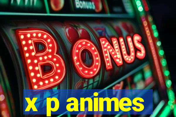 x p animes