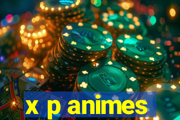 x p animes