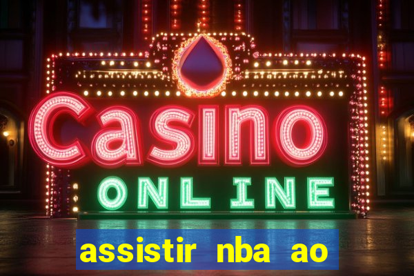 assistir nba ao vivo grátis multicanais