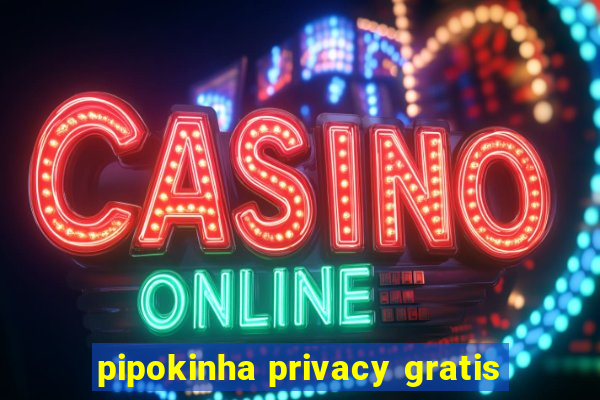 pipokinha privacy gratis