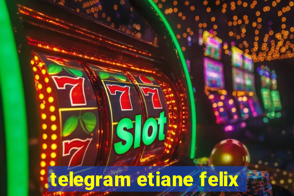 telegram etiane felix