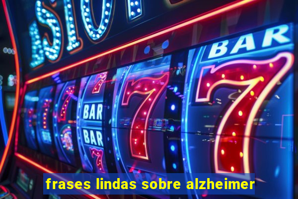 frases lindas sobre alzheimer