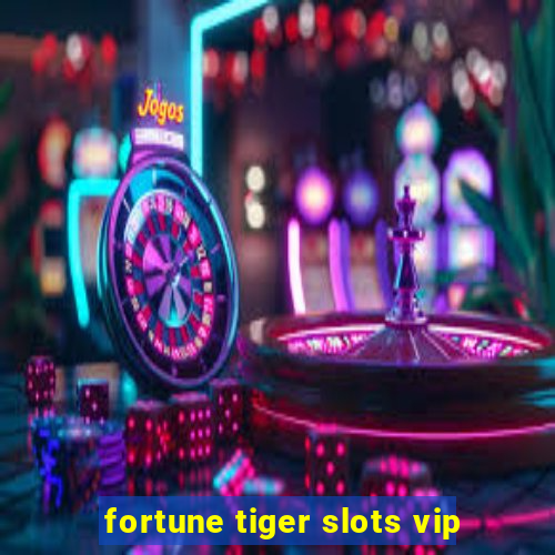 fortune tiger slots vip