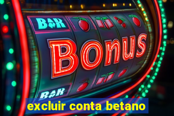 excluir conta betano